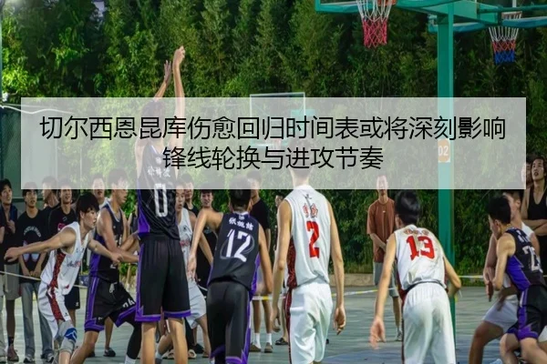 切尔西恩昆库伤愈回归时间表或将深刻影响锋线轮换与进攻节奏 - leyu